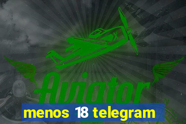 menos 18 telegram